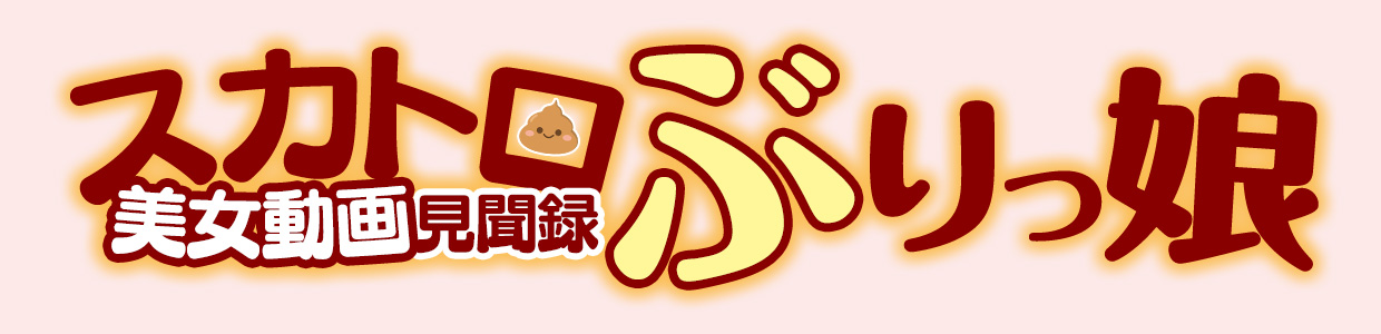 スカトロ美女動画見聞録【ぶりっ娘】